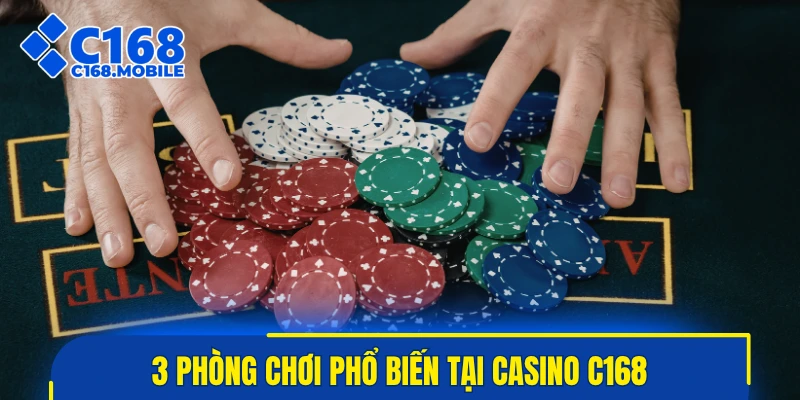 3 phòng chơi phổ biến tại casino C168