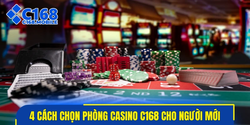 4 cách chọn phòng casino C168 cho người mới bắt đầu