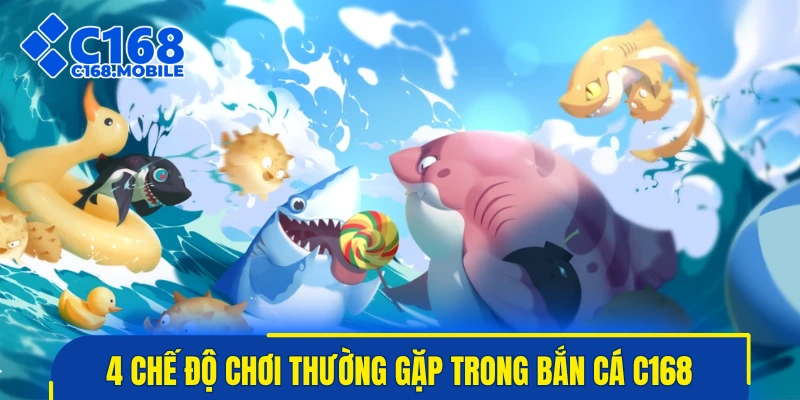 4 chế độ chơi thường gặp trong bắn cá C168