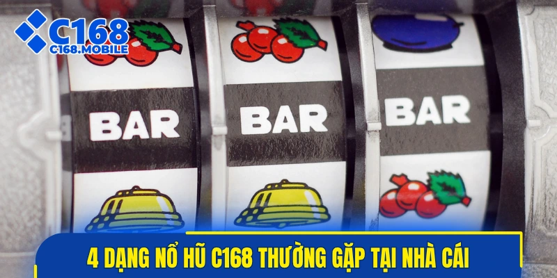 4 dạng nổ hũ C168 thường gặp tại nhà cái