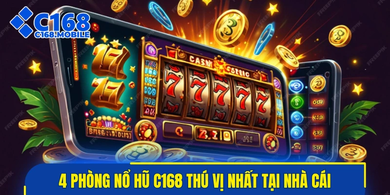 4 phòng nổ hũ C168 thú vị nhất tại nhà cái