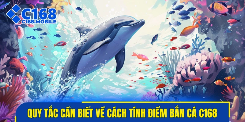4 quy tắc cần biết về cách tính điểm bắn cá C168