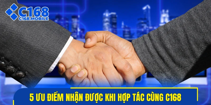 5 ưu điểm nhận được khi hợp tác cùng C168