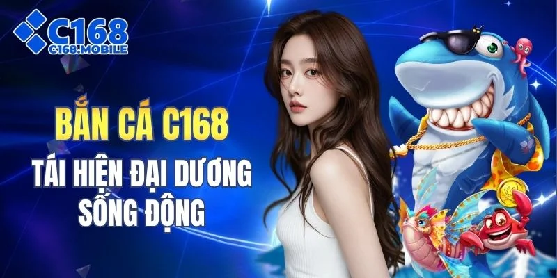 Bắn cá C168 tái hiện đại dương sống động