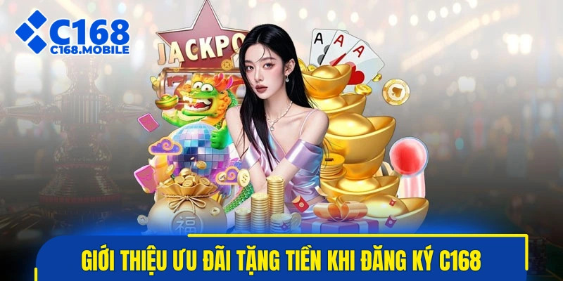 Giới thiệu ưu đãi tặng tiền khi đăng ký C168