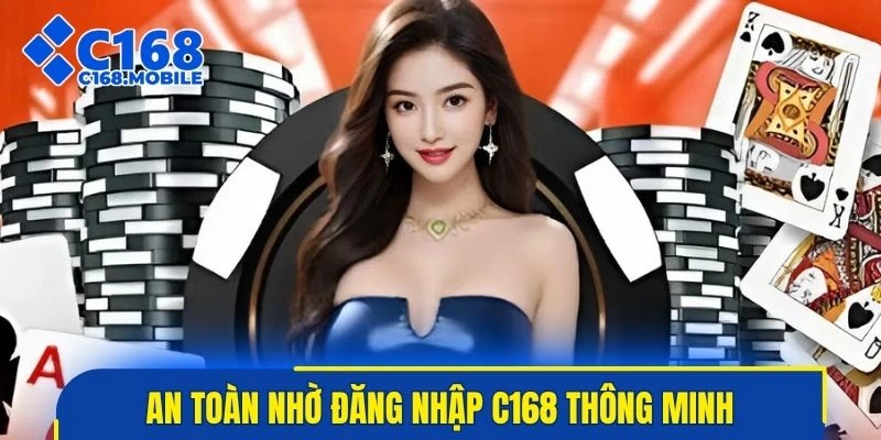 Giữ tài khoản an toàn nhờ đăng nhập C168 thông minh