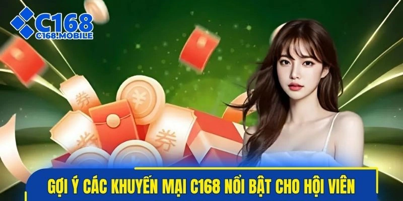 Gợi ý các khuyến mại C168 nổi bật cho hội viên tham gia