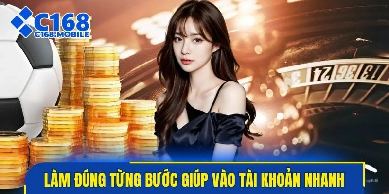 Làm đúng từng bước giúp vào tài khoản nhanh chóng