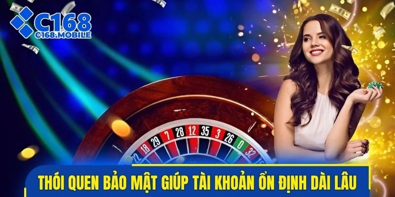 Thói quen bảo mật giúp tài khoản ổn định dài lâu